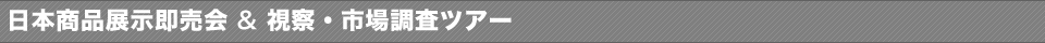 日本商品展示会 & 視察・市場調査ツアー